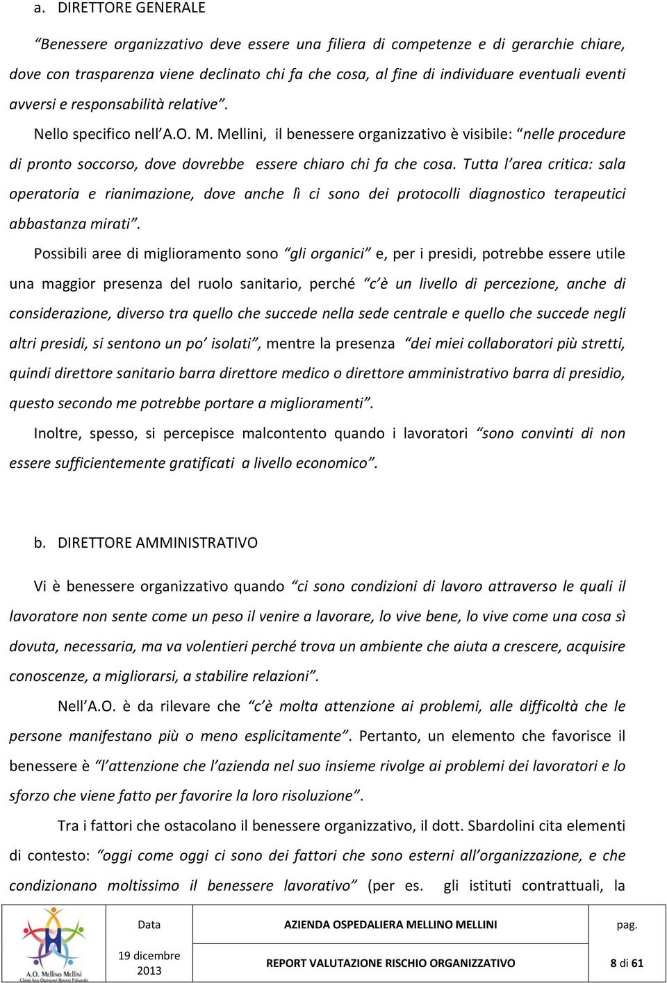 Tutta l area critica: sala operatoria e rianimazione, dove anche lì ci sono dei protocolli diagnostico terapeutici abbastanza mirati.