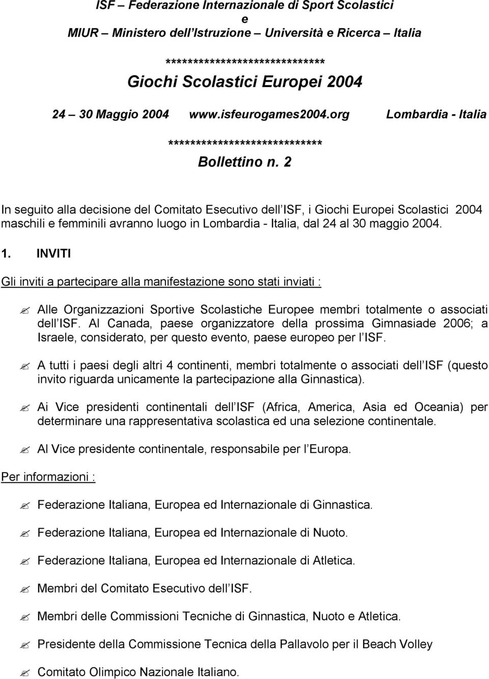 2 In seguito alla decisione del Comitato Esecutivo dell ISF, i Giochi Europei Scolastici 2004 maschili e femminili avranno luogo in Lombardia - Italia, dal 24 al 30 maggio 2004. 1.