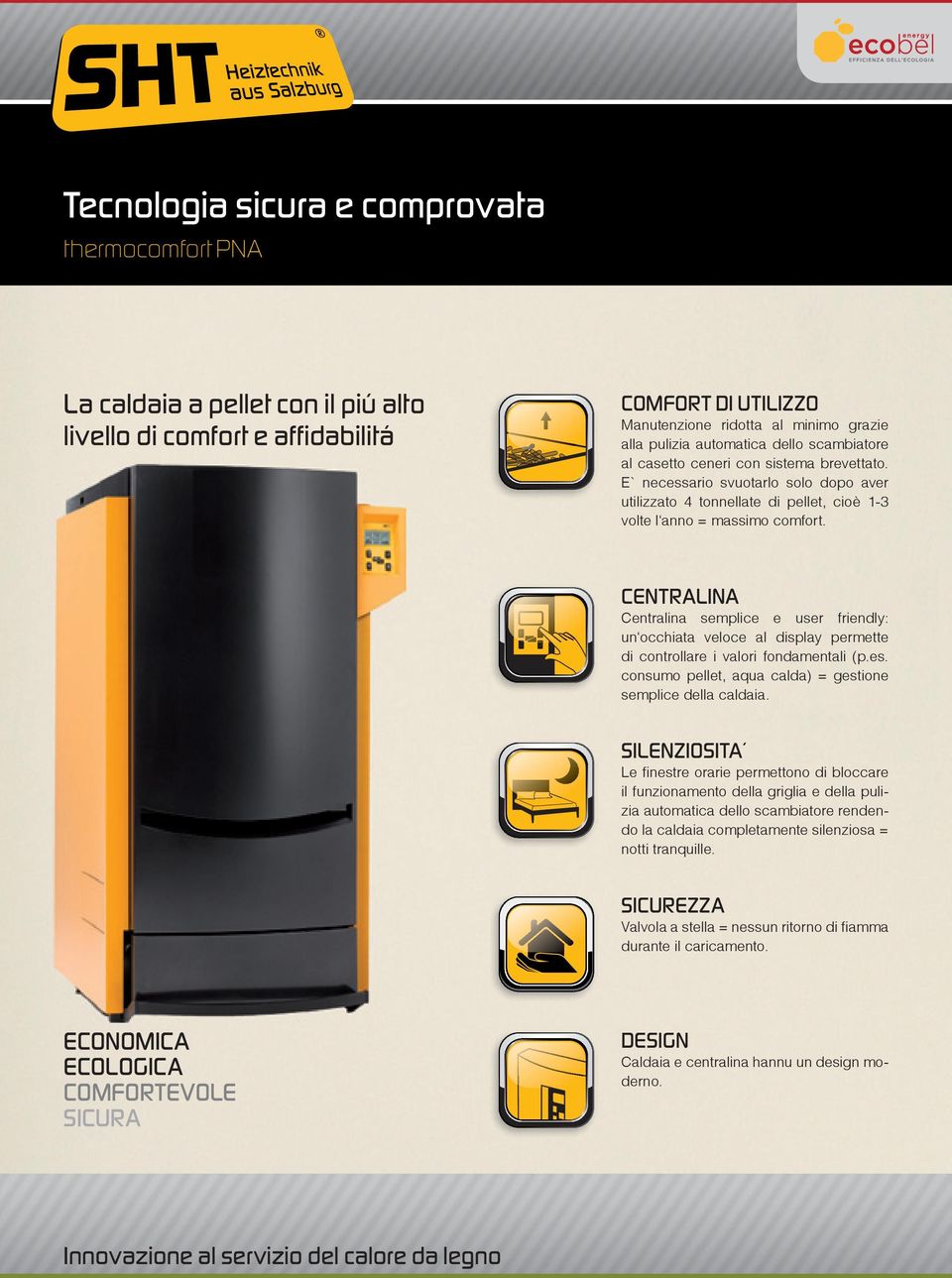 CENTRALINA Centralina semplice e user friendly: un occhiata veloce al display permette di controllare i valori fondamentali (p.es. consumo pellet, aqua calda) = gestione semplice della caldaia.