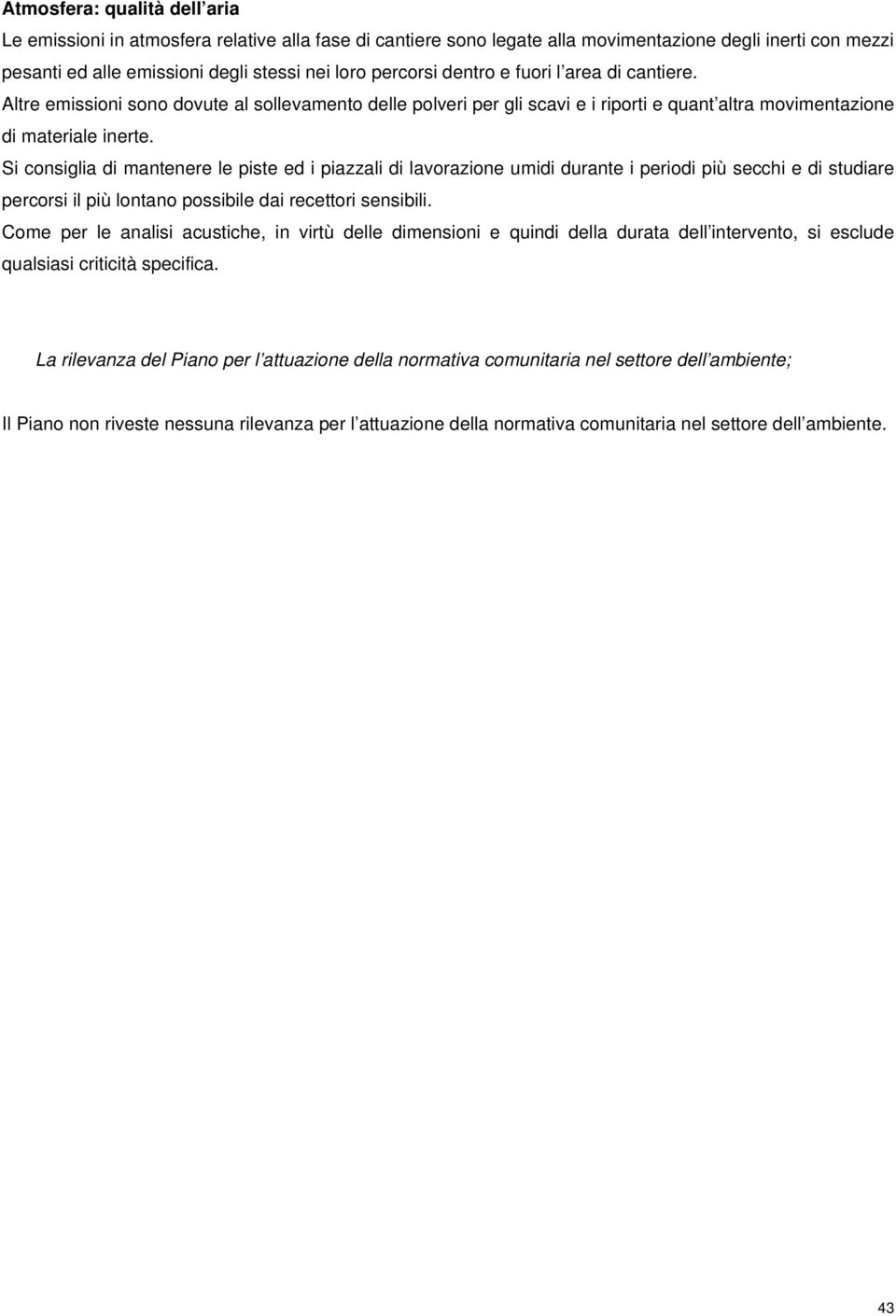 Si consiglia di mantenere le piste ed i piazzali di lavorazione umidi durante i periodi più secchi e di studiare percorsi il più lontano possibile dai recettori sensibili.