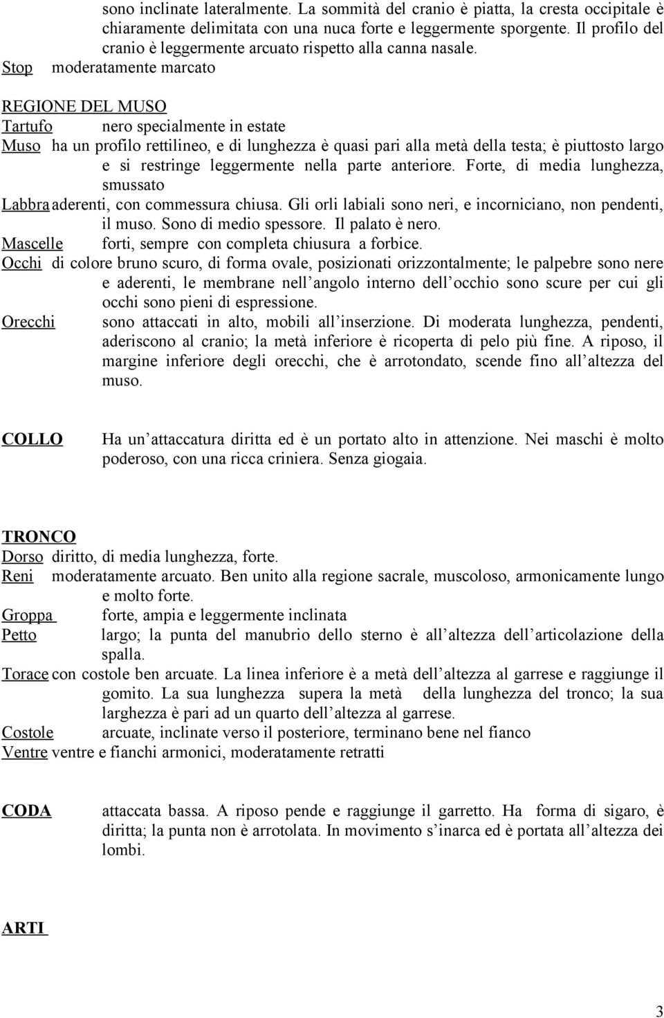 moderatamente marcato REGIONE DEL MUSO Tartufo nero specialmente in estate Muso ha un profilo rettilineo, e di lunghezza è quasi pari alla metà della testa; è piuttosto largo e si restringe