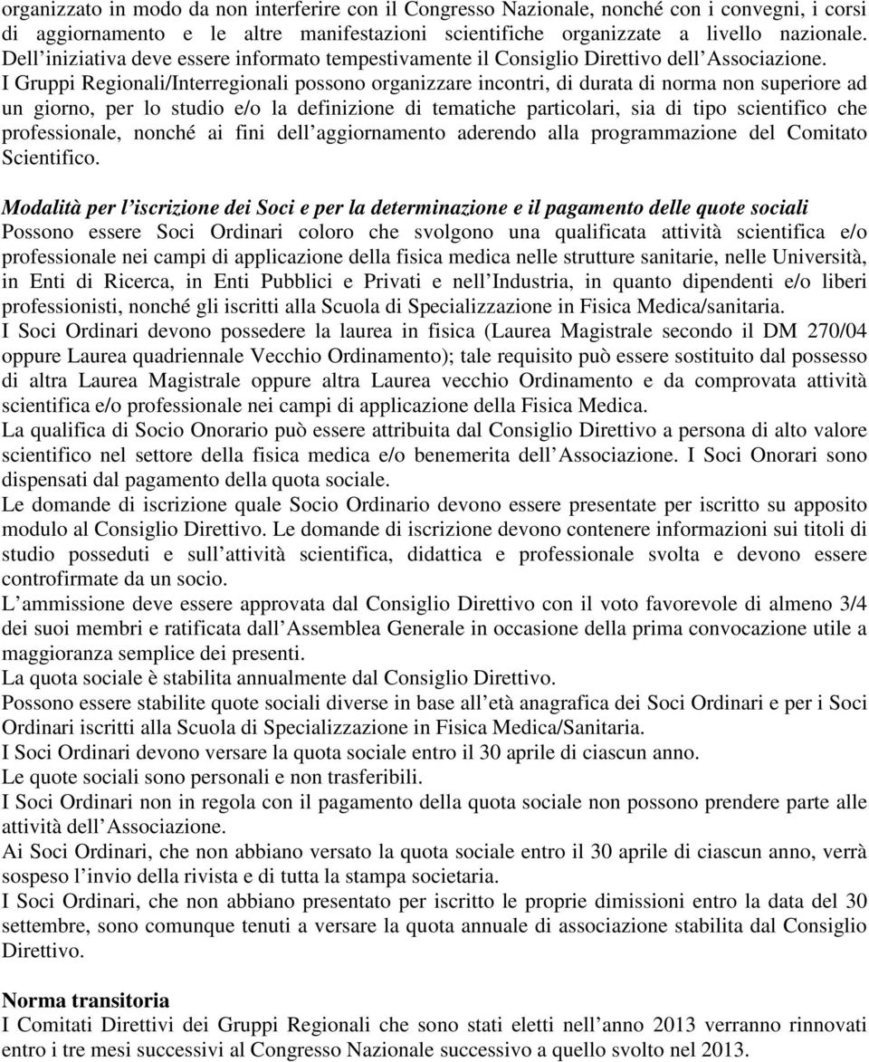 I Gruppi Regionali/Interregionali possono organizzare incontri, di durata di norma non superiore ad un giorno, per lo studio e/o la definizione di tematiche particolari, sia di tipo scientifico che