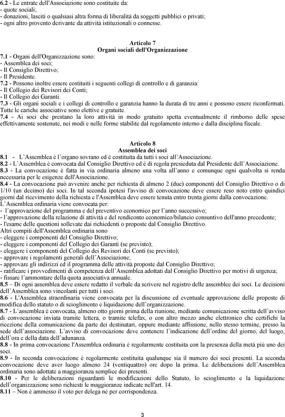 7.3 - Gli organi sociali e i collegi di controllo e garanzia hanno la durata di tre anni e possono essere riconfermati. Tutte le cariche associative sono elettive e gratuite. 7.