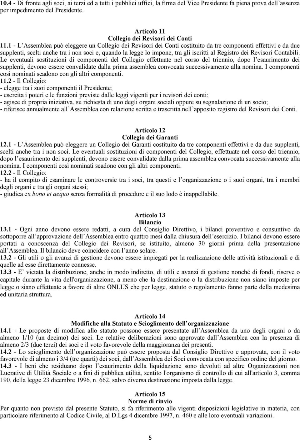 1 - L Assemblea può eleggere un Collegio dei Revisori dei Conti costituito da tre componenti effettivi e da due supplenti, scelti anche tra i non soci e, quando la legge lo impone, tra gli iscritti