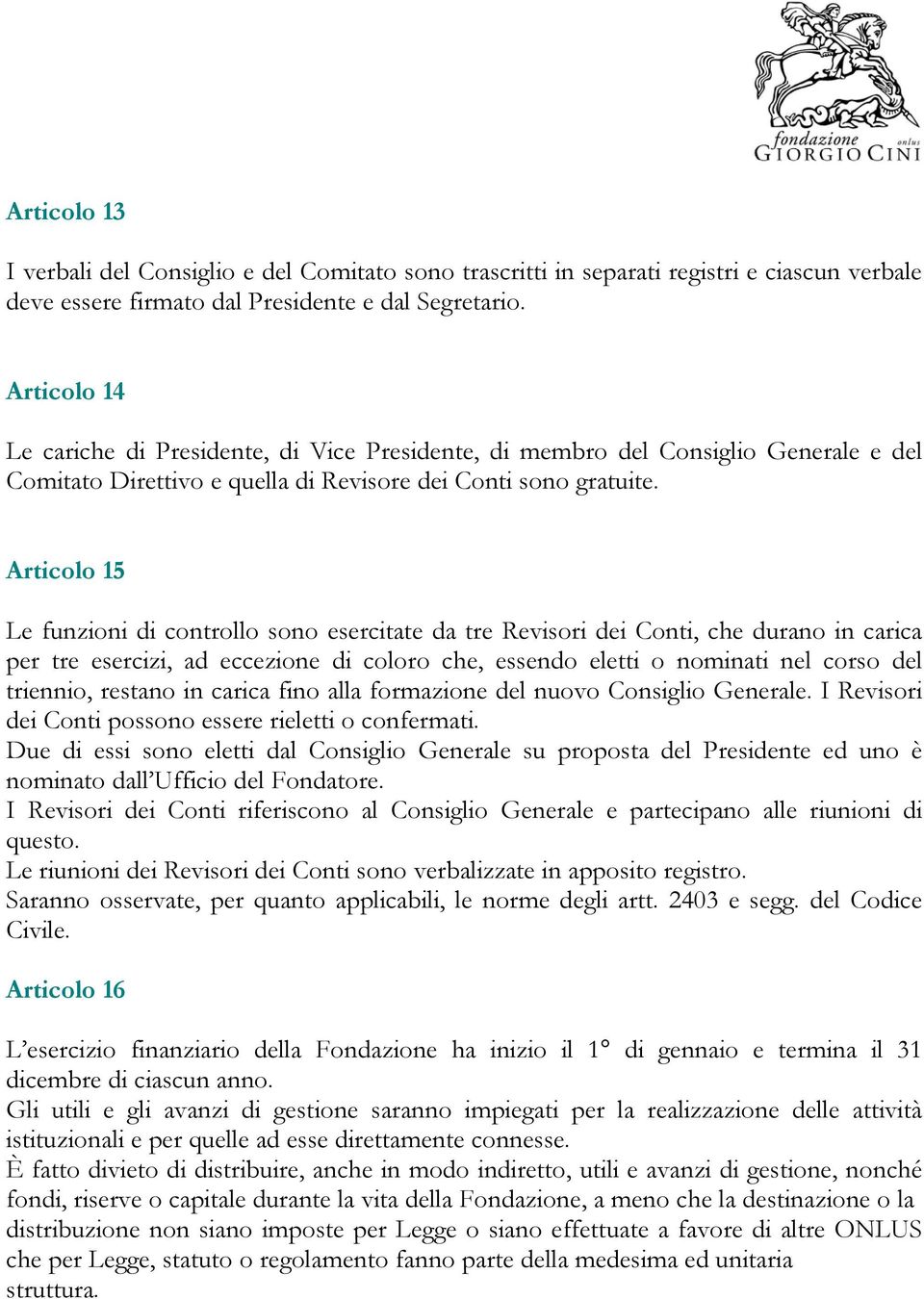 Articolo 15 Le funzioni di controllo sono esercitate da tre Revisori dei Conti, che durano in carica per tre esercizi, ad eccezione di coloro che, essendo eletti o nominati nel corso del triennio,