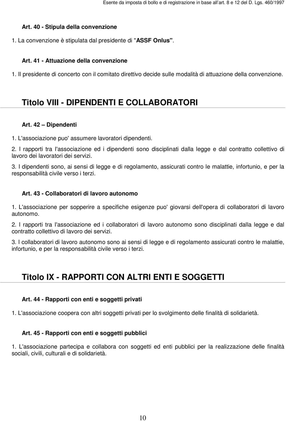 L'associazione puo' assumere lavoratori dipendenti. 2. I rapporti tra I'associazione ed i dipendenti sono disciplinati dalla legge e dal contratto collettivo di lavoro dei lavoratori dei servizi. 3.