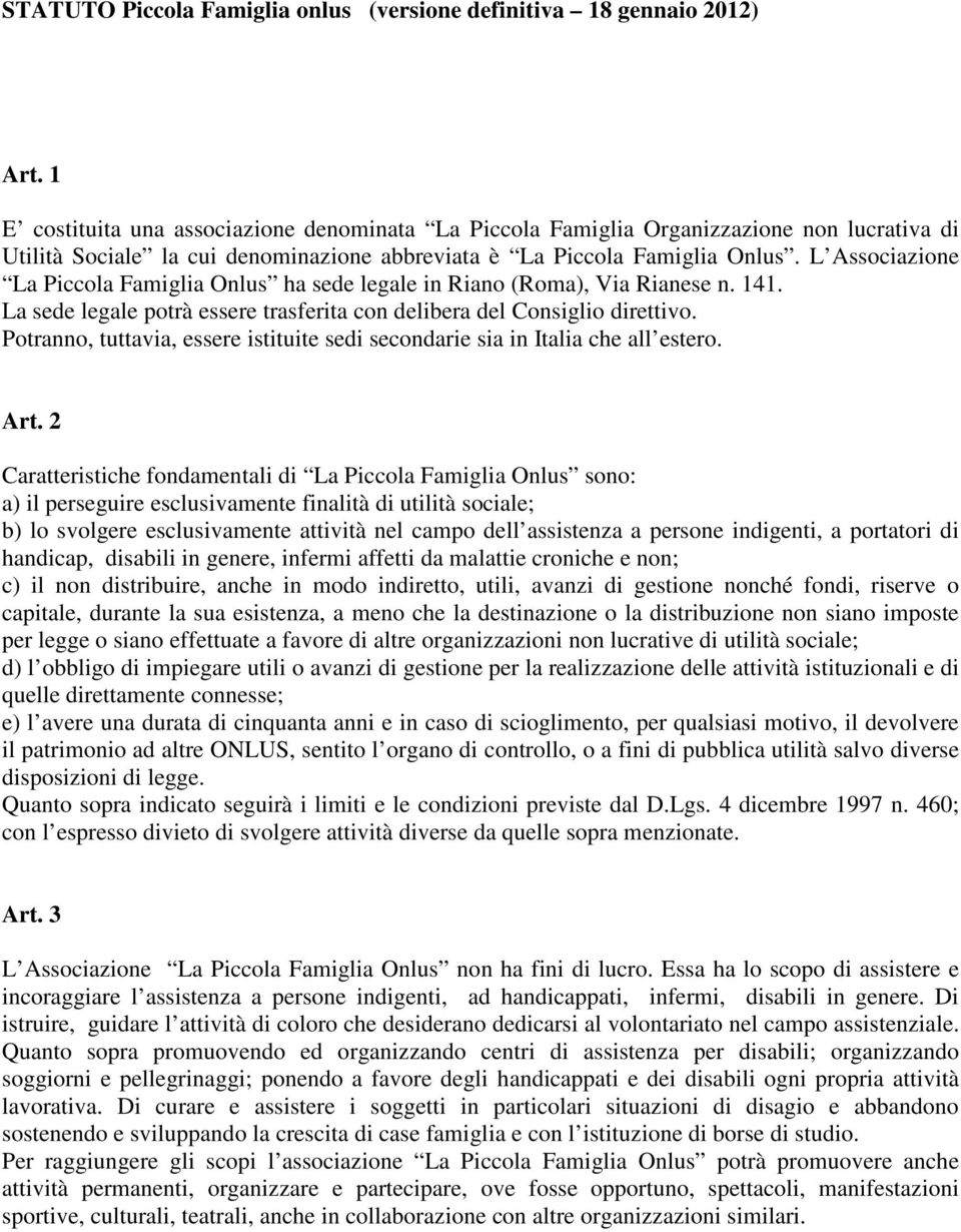 L Associazione La Piccola Famiglia Onlus ha sede legale in Riano (Roma), Via Rianese n. 141. La sede legale potrà essere trasferita con delibera del Consiglio direttivo.
