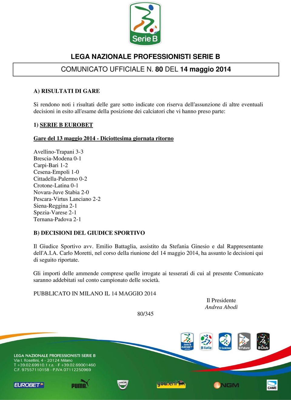 calciatori che vi hanno preso parte: 1) SERIE B EUROBET Gare del 13 maggio 2014 - Diciottesima giornata ritorno Avellino-Trapani 3-3 Brescia-Modena 0-1 Carpi-Bari 1-2 Cesena-Empoli 1-0