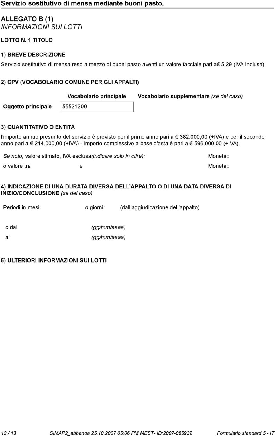 principale Vocabolario supplementare (se del caso) Oggetto principale 55521200 3) QUANTITATIVO O ENTITÀ l'importo annuo presunto del servizio è previsto per il primo an pari a 382.