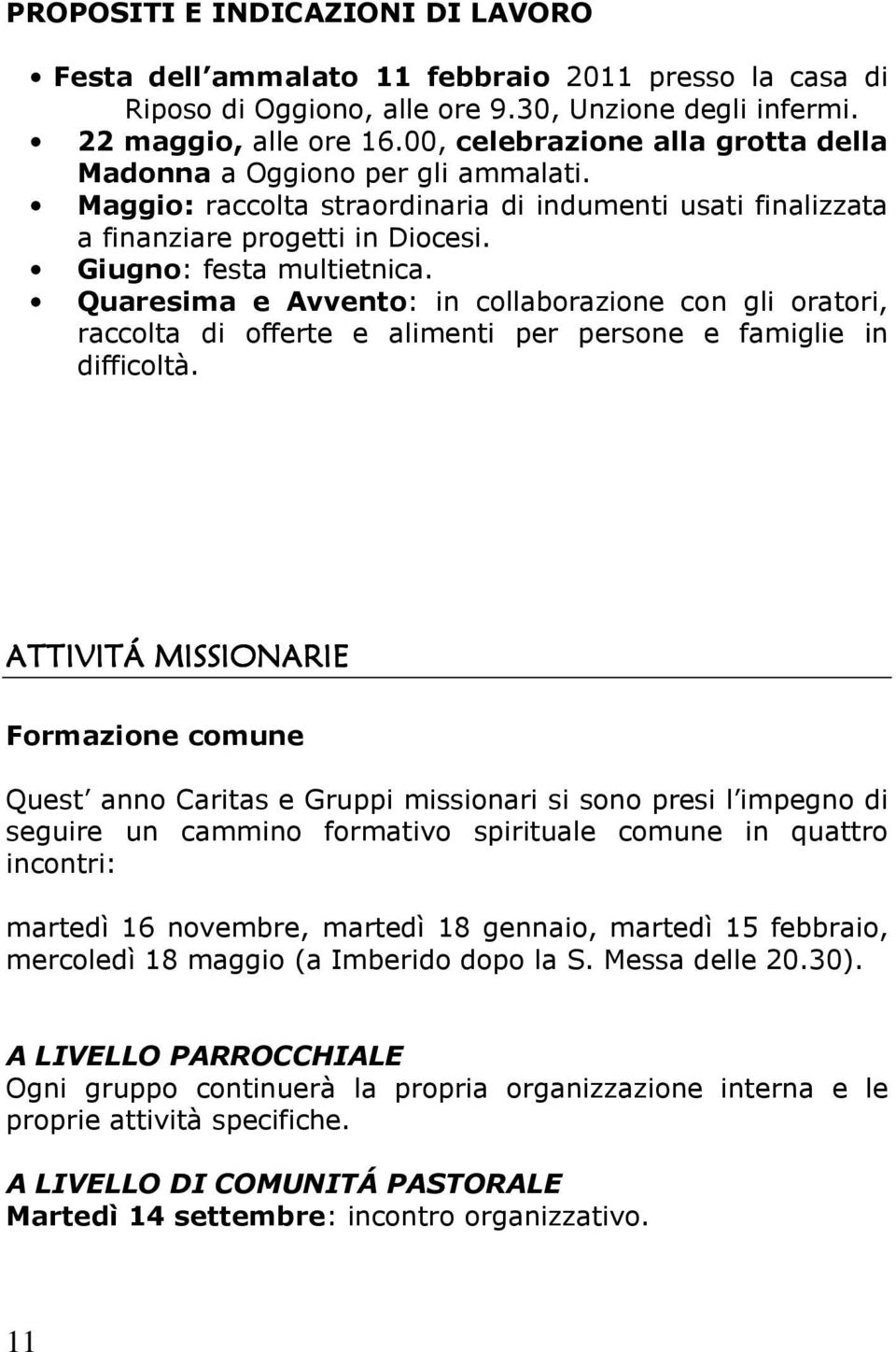 Quaresima e Avvento: in collaborazione con gli oratori, raccolta di offerte e alimenti per persone e famiglie in difficoltà.