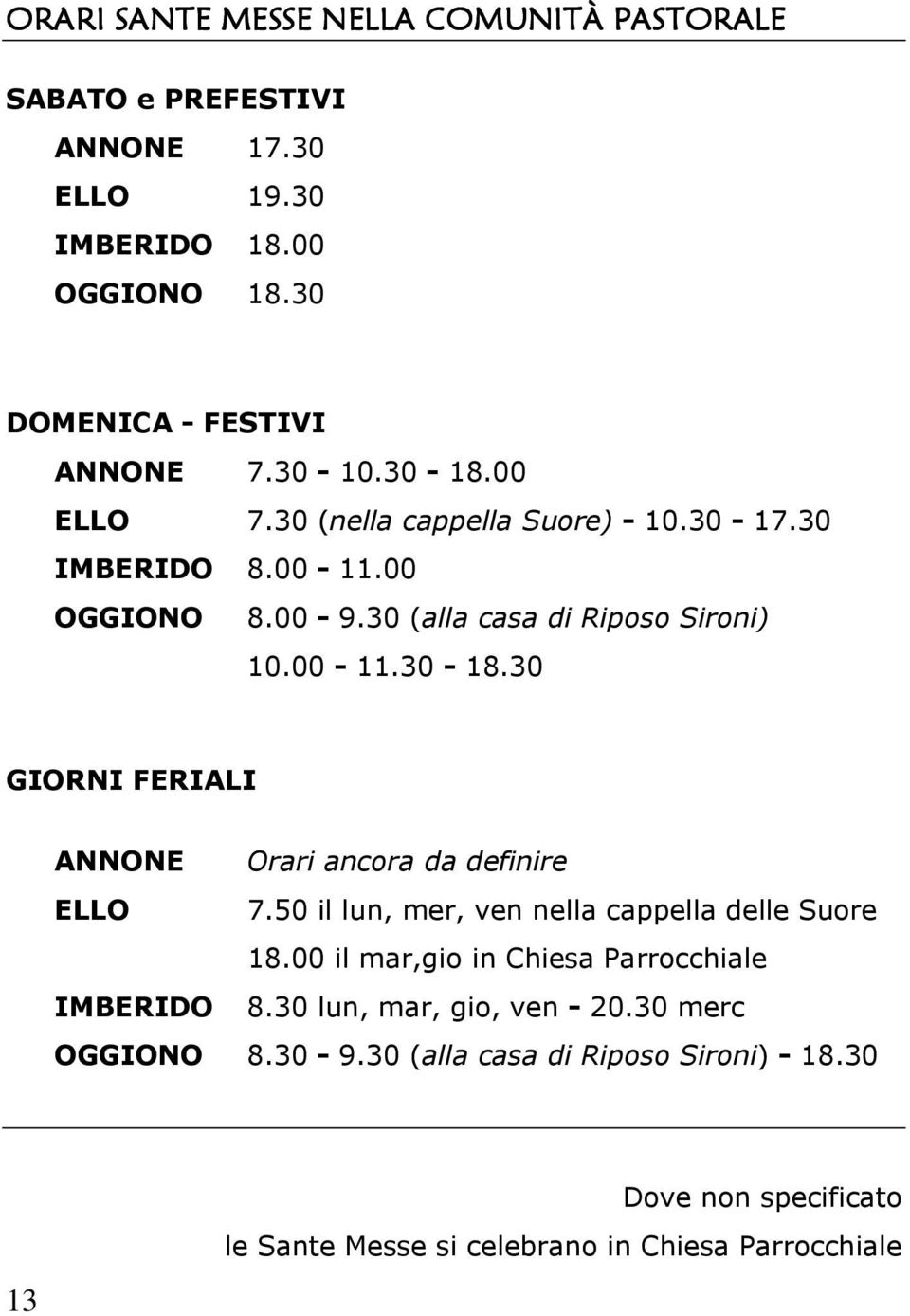 50 il lun, mer, ven nella cappella delle Suore 18.00 il mar,gio in Chiesa Parrocchiale IMBERIDO 8.30 lun, mar, gio, ven - 20.30 merc OGGIONO 8.30-9.