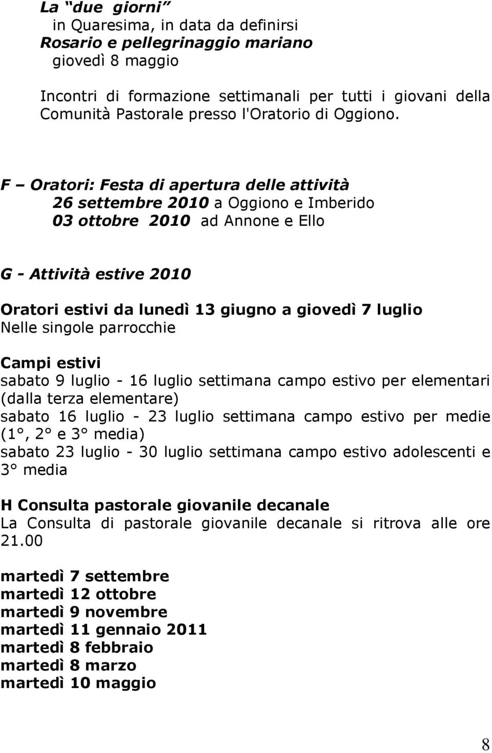 F Oratori: Festa di apertura delle attività 26 settembre 2010 a Oggiono e Imberido 03 ottobre 2010 ad Annone e Ello G - Attività estive 2010 Oratori estivi da lunedì 13 giugno a giovedì 7 luglio