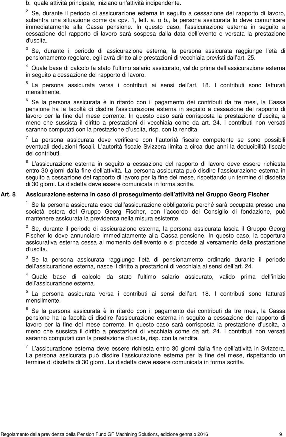 , la persona assicurata lo deve comunicare immediatamente alla Cassa pensione.