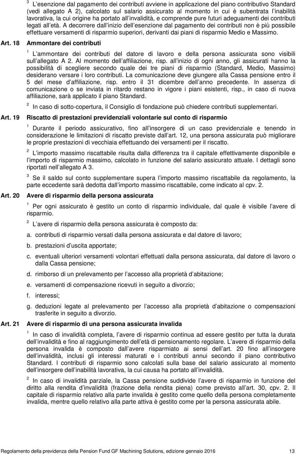 lavorativa, la cui origine ha portato all invalidità, e comprende pure futuri adeguamenti dei contributi legati all età.