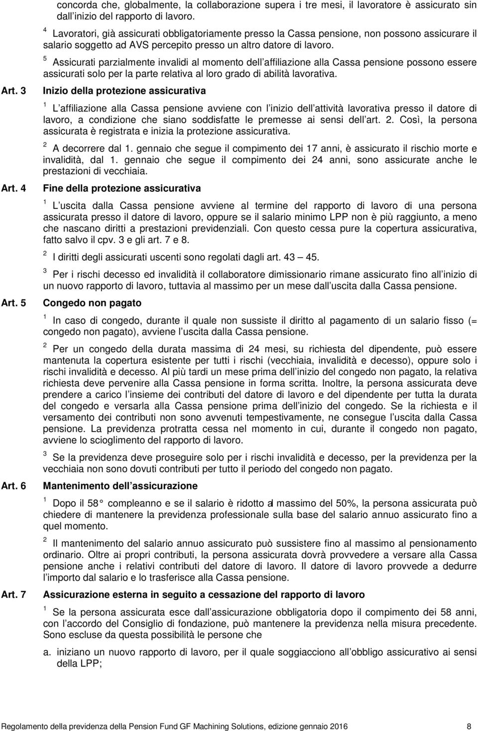 5 Assicurati parzialmente invalidi al momento dell affiliazione alla Cassa pensione possono essere assicurati solo per la parte relativa al loro grado di abilità lavorativa.