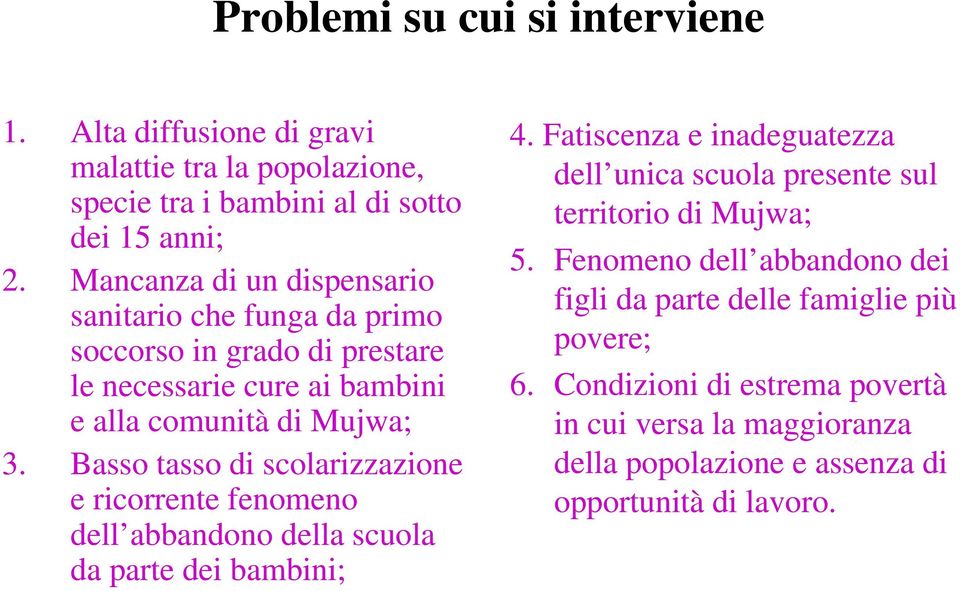 Basso tasso di scolarizzazione e ricorrente fenomeno dell abbandono della scuola da parte dei bambini; 4.