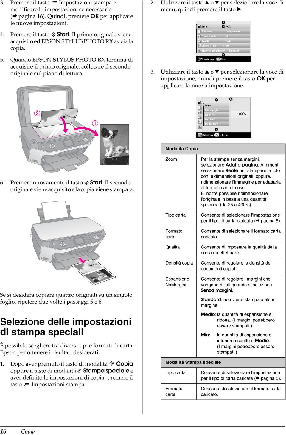 Quando EPSON STYLUS PHOTO RX termina di acquisire il primo originale, collocare il secondo originale sul piano di lettura. 3.