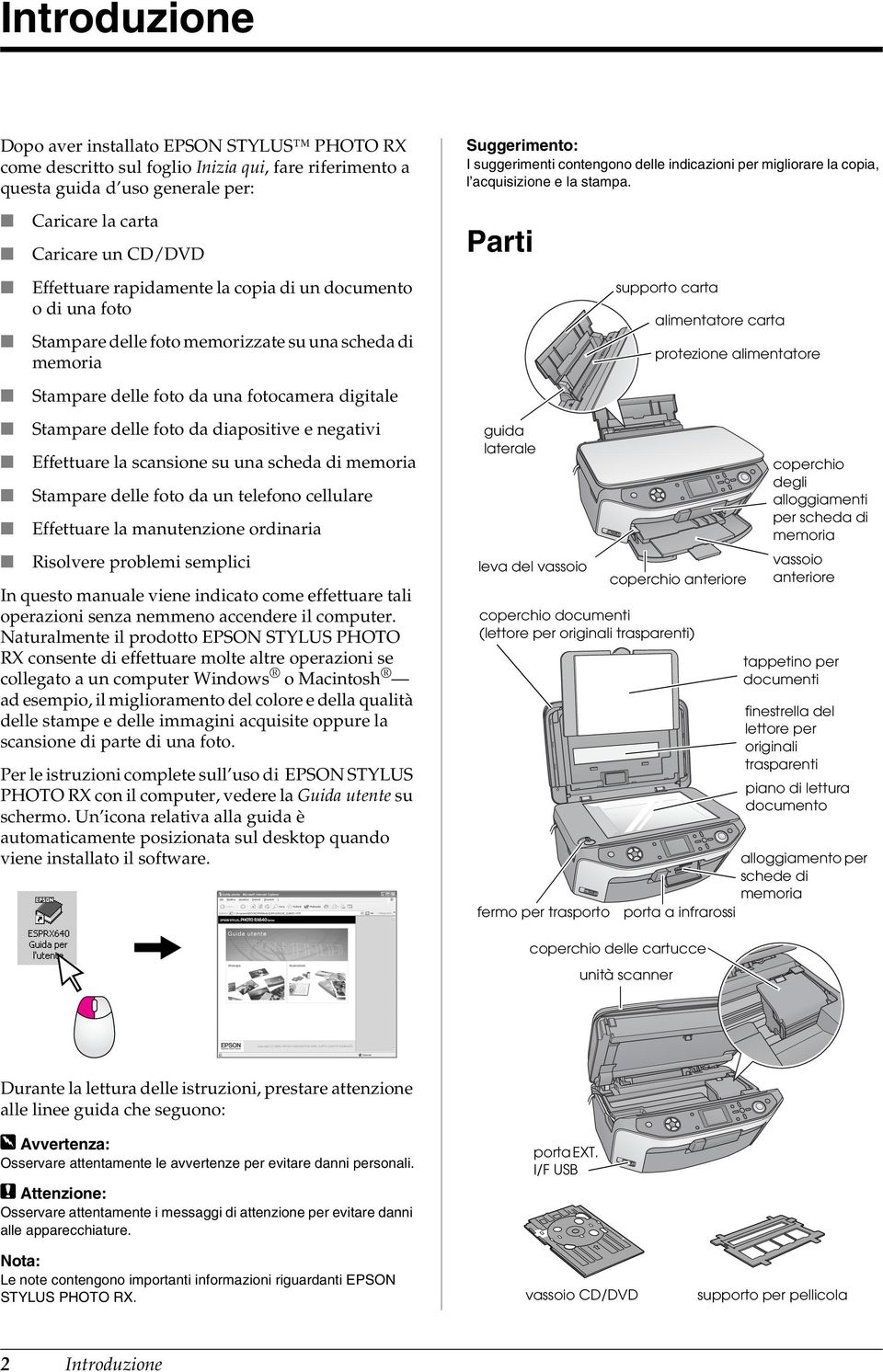 negativi Effettuare la scansione su una scheda di memoria Stampare delle foto da un telefono cellulare Effettuare la manutenzione ordinaria Risolvere problemi semplici In questo manuale viene