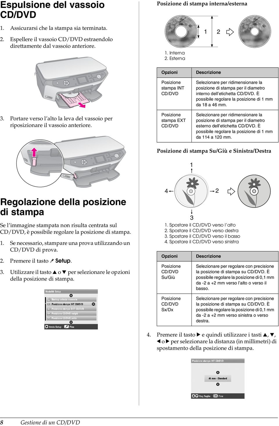 Opzioni Posizione stampa INT CD/DVD Posizione stampa EXT CD/DVD Descrizione Selezionare per ridimensionare la posizione di stampa per il diametro interno dell etichetta CD/DVD.