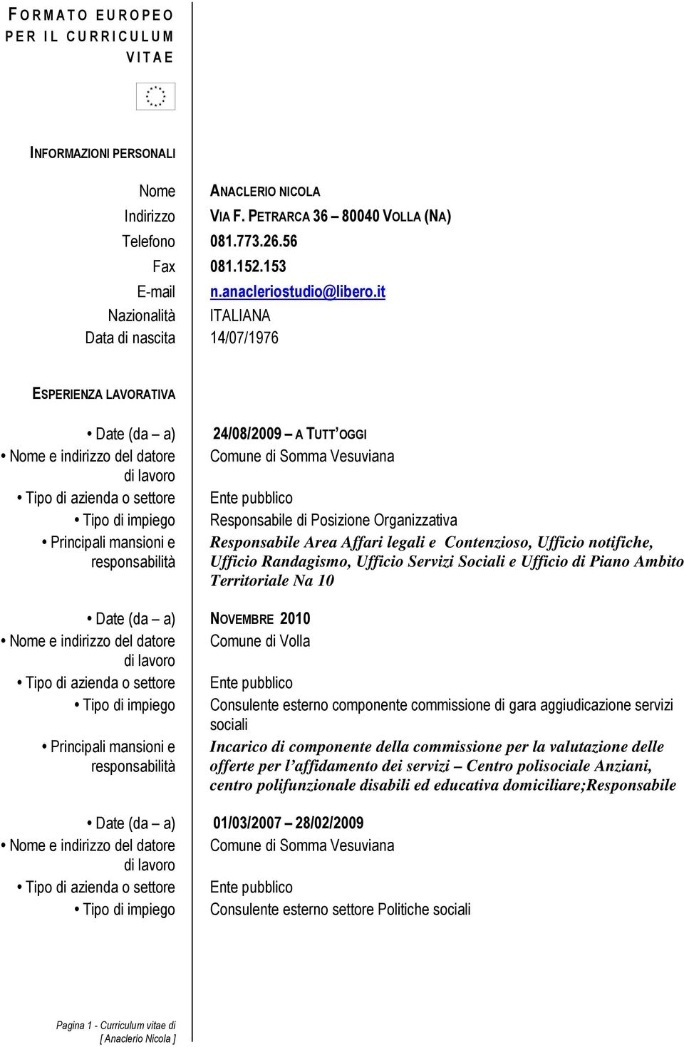 it Nazionalità ITALIANA Data di nascita 14/07/1976 ESPERIENZA LAVORATIVA Date (da a) Nome e indirizzo del datore Tipo di azienda o settore Tipo di impiego 24/08/2009 A TUTT OGGI Comune di Somma