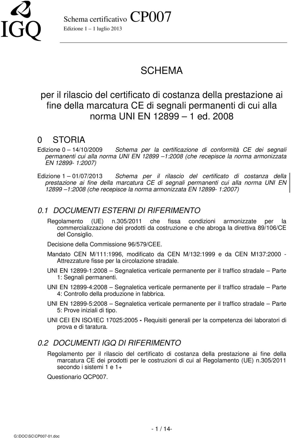 Edizione 1 01/07/2013 Schema per il rilascio del certificato di costanza della prestazione ai fine della marcatura CE di segnali permanenti cui alla norma UNI EN 12899 1:2008 (che recepisce la norma