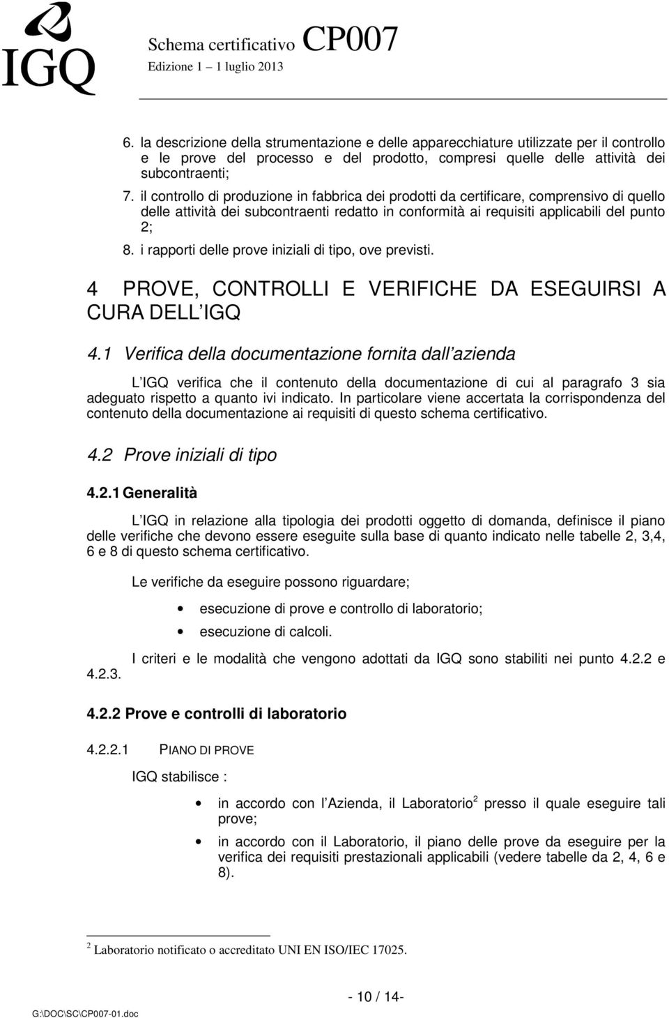 i rapporti delle prove iniziali di tipo, ove previsti. 4 PROVE, CONTROLLI E VERIFICHE DA ESEGUIRSI A CURA DELL IGQ 4.