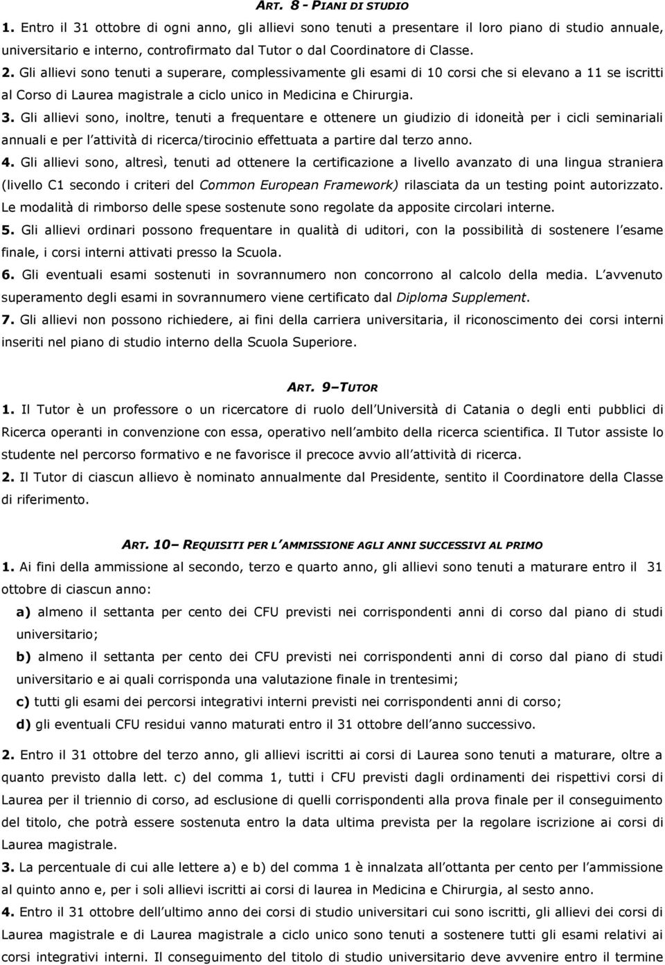 Gli allievi sono tenuti a superare, complessivamente gli esami di 10 corsi che si elevano a 11 se iscritti al Corso di Laurea magistrale a ciclo unico in Medicina e Chirurgia. 3.