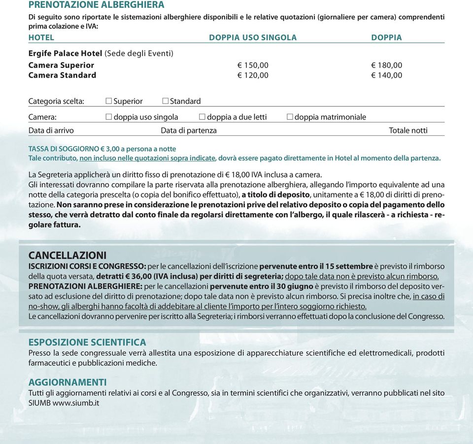 matrimoniae Data di arrivo Data di partenza Totae notti TASSA DI SOGGIORNO 3,00 a persona a notte Tae contributo, non incuso nee quotazioni sopra indicate, dovrà essere pagato direttamente in Hote a