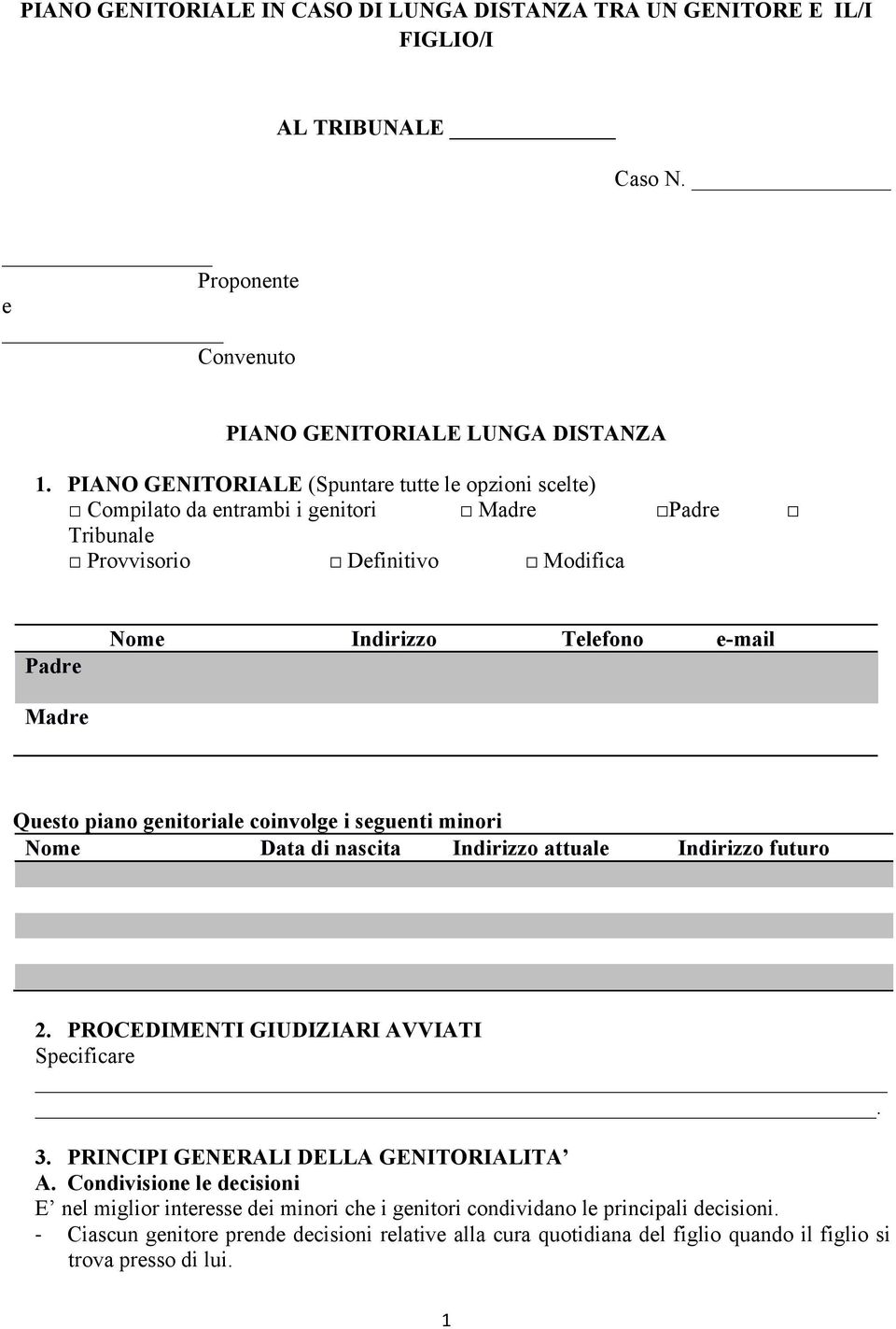 piano genitoriale coinvolge i seguenti minori Nome Data di nascita Indirizzo attuale Indirizzo futuro 2. PROCEDIMENTI GIUDIZIARI AVVIATI Specificare. 3. PRINCIPI GENERALI DELLA GENITORIALITA A.