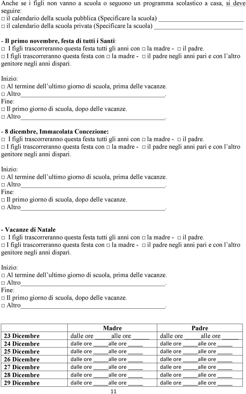 I figli trascorreranno questa festa con la madre - il padre negli anni pari e con l altro genitore negli anni dispari. Al termine dell ultimo giorno di scuola, prima delle vacanze.