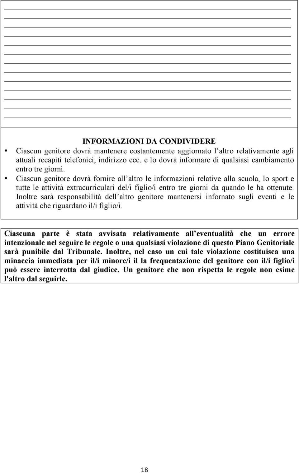 Ciascun genitore dovrà fornire all altro le informazioni relative alla scuola, lo sport e tutte le attività extracurriculari del/i figlio/i entro tre giorni da quando le ha ottenute.