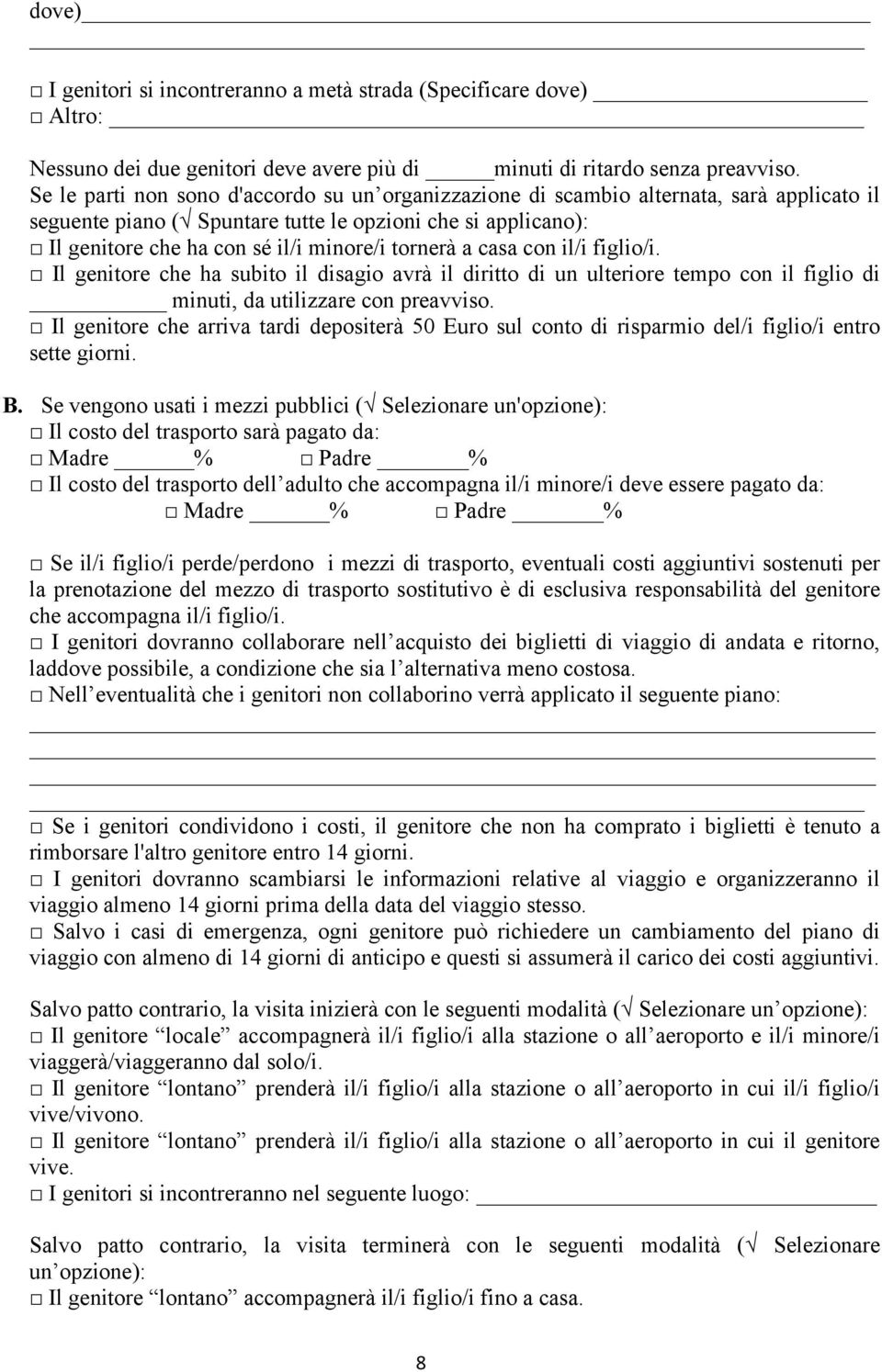 tornerà a casa con il/i figlio/i. Il genitore che ha subito il disagio avrà il diritto di un ulteriore tempo con il figlio di minuti, da utilizzare con preavviso.