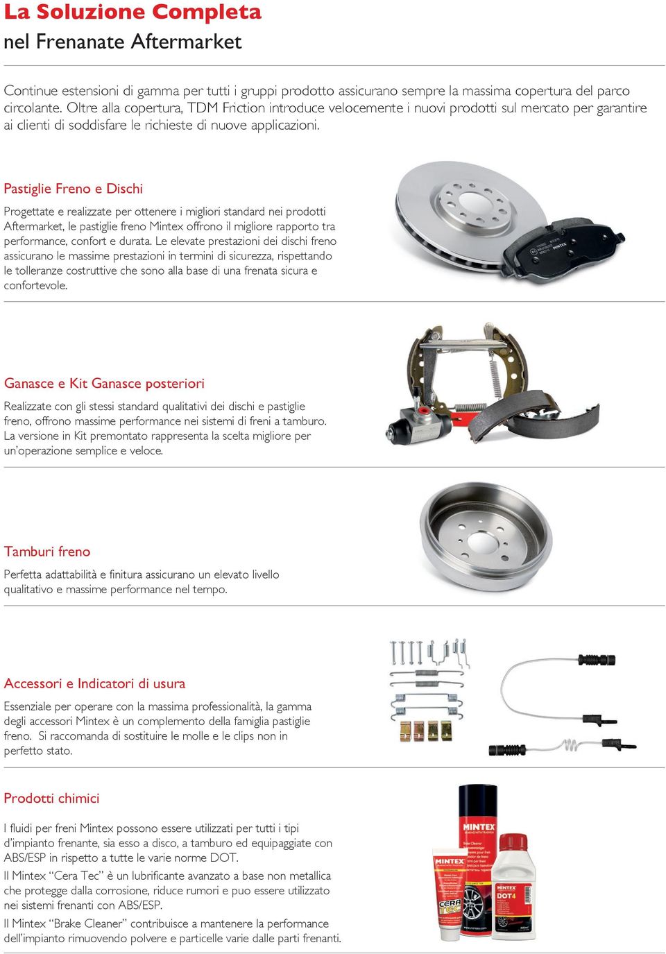 Pastiglie Freno e Dischi Progettate e realizzate per ottenere i migliori standard nei prodotti Aftermarket, le pastiglie freno Mintex offrono il migliore rapporto tra performance, confort e durata.