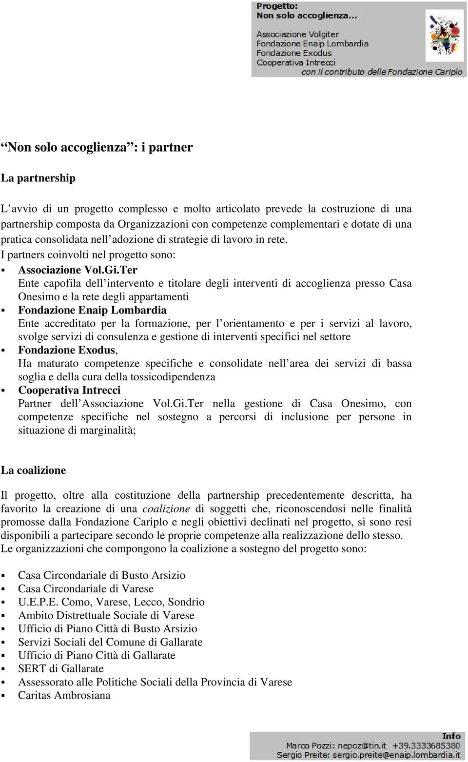 Ter Ente capofila dell intervento e titolare degli interventi di accoglienza presso Casa Onesimo e la rete degli appartamenti Fondazione Enaip Lombardia Ente accreditato per la formazione, per l