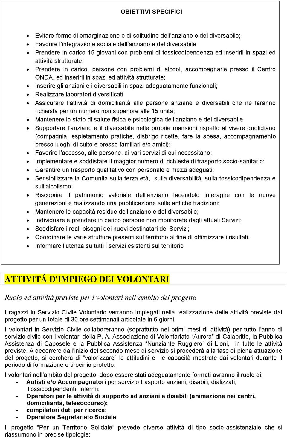 strutturate; Inserire gli anziani e i diversabili in spazi adeguatamente funzionali; Realizzare laboratori diversificati Assicurare l attività di domiciliarità alle persone anziane e diversabili che