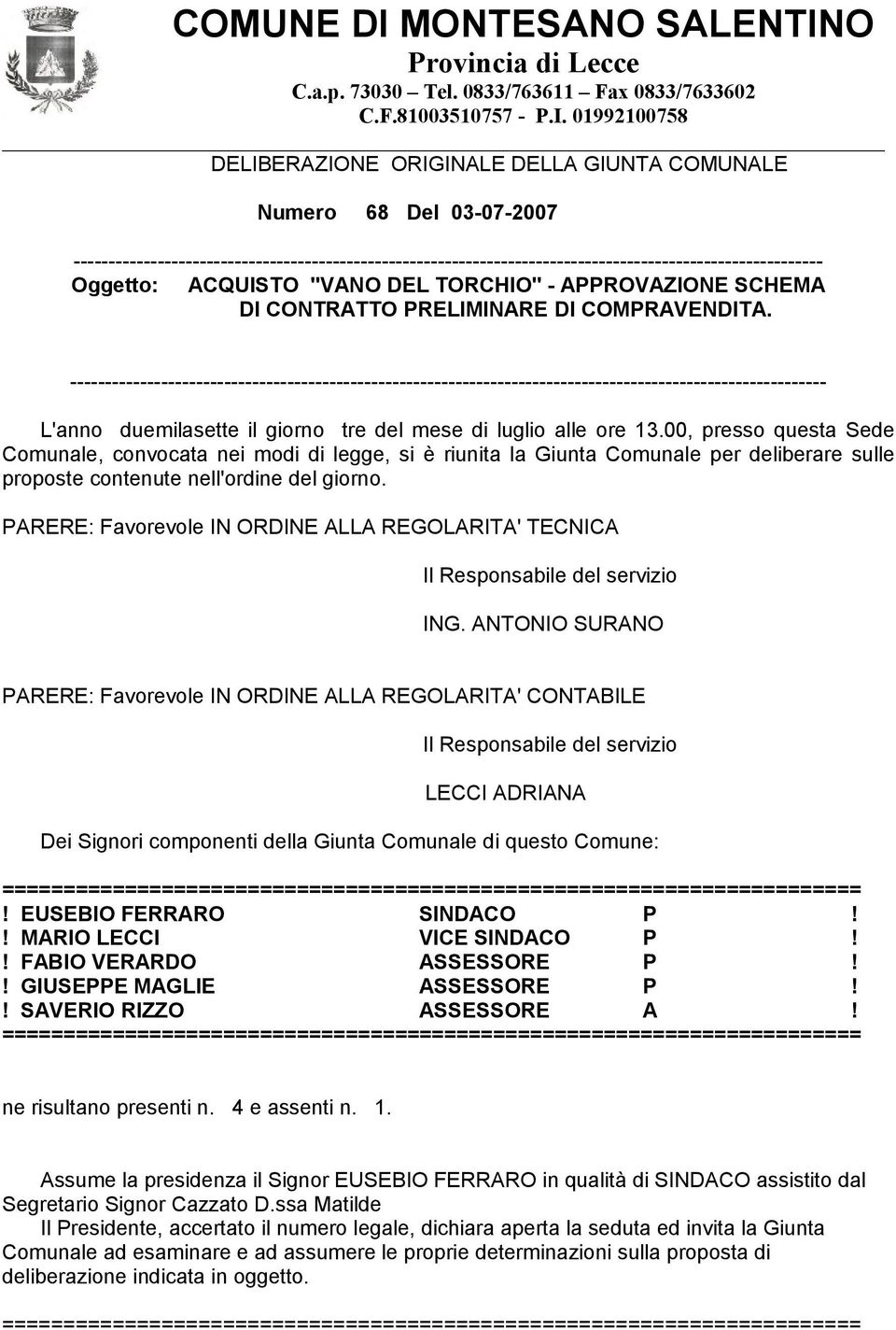 01992100758 DELIBERAZIONE ORIGINALE DELLA GIUNTA COMUNALE Numero 68 Del 03-07-2007 ----------------------------------------------------------------------------------------------------------- Oggetto: