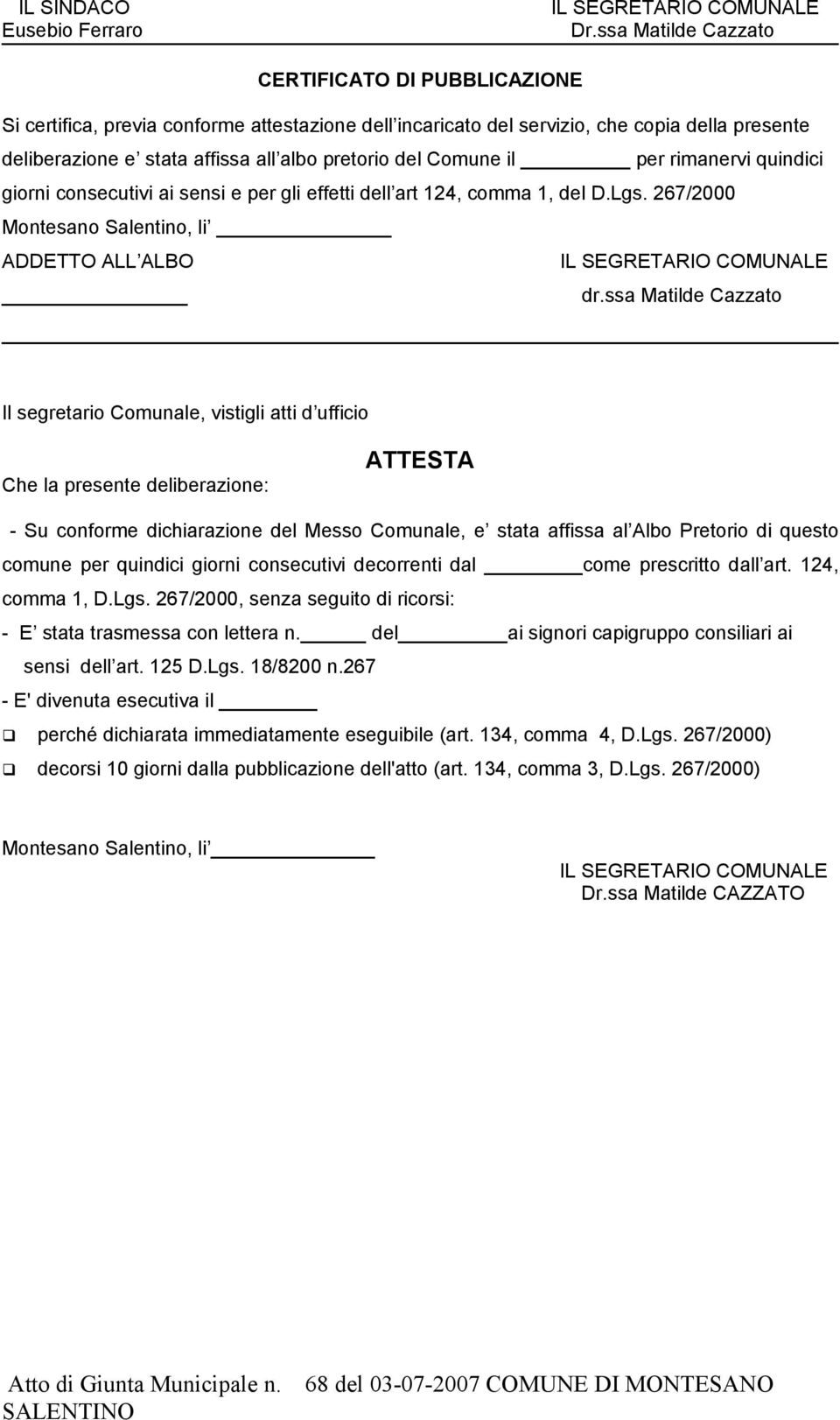 Comune il per rimanervi quindici giorni consecutivi ai sensi e per gli effetti dell art 124, comma 1, del D.Lgs. 267/2000 Montesano Salentino, li ADDETTO ALL ALBO IL SEGRETARIO COMUNALE dr.