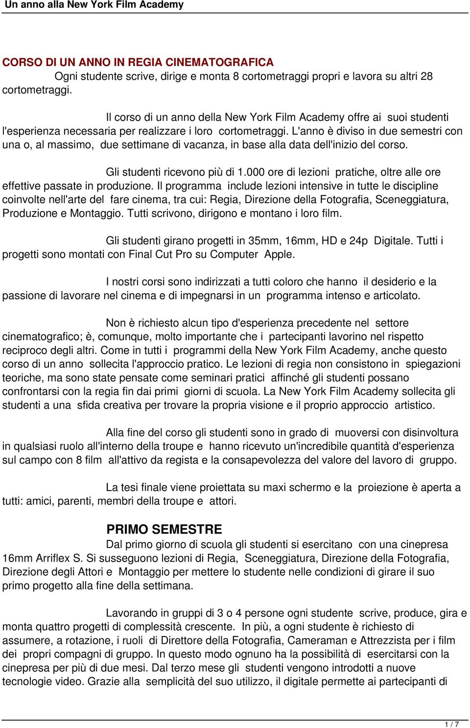 L'anno è diviso in due semestri con una o, al massimo, due settimane di vacanza, in base alla data dell'inizio del corso. Gli studenti ricevono più di 1.