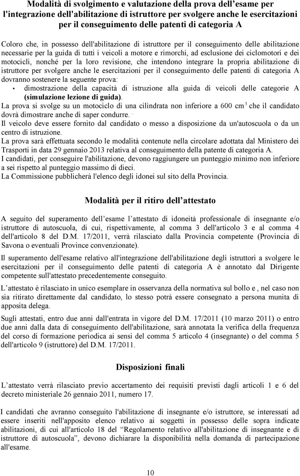 motocicli, nonché per la loro revisione, che intendono integrare la propria abilitazione di istruttore per svolgere anche le esercitazioni per il conseguimento delle patenti di categoria A dovranno