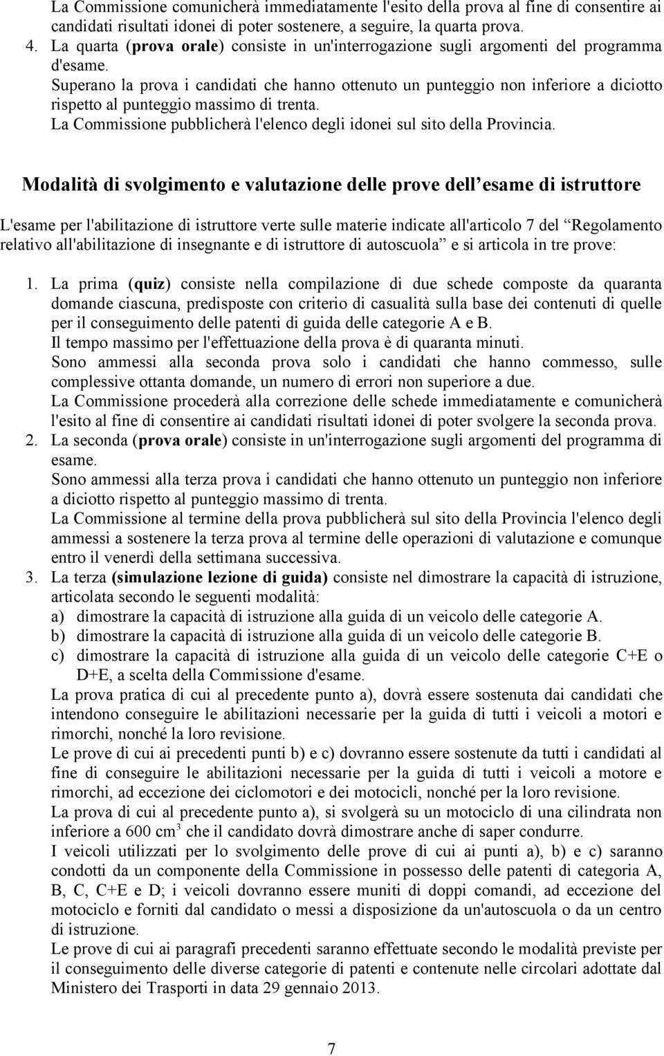 Superano la prova i candidati che hanno ottenuto un punteggio non inferiore a diciotto rispetto al punteggio massimo di trenta.