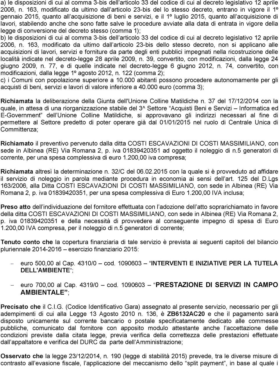 lavori, stabilendo anche che sono fatte salve le procedure avviate alla data di entrata in vigore della legge di conversione del decreto stesso (comma 1); b) le disposizioni di cui al comma 3-bis