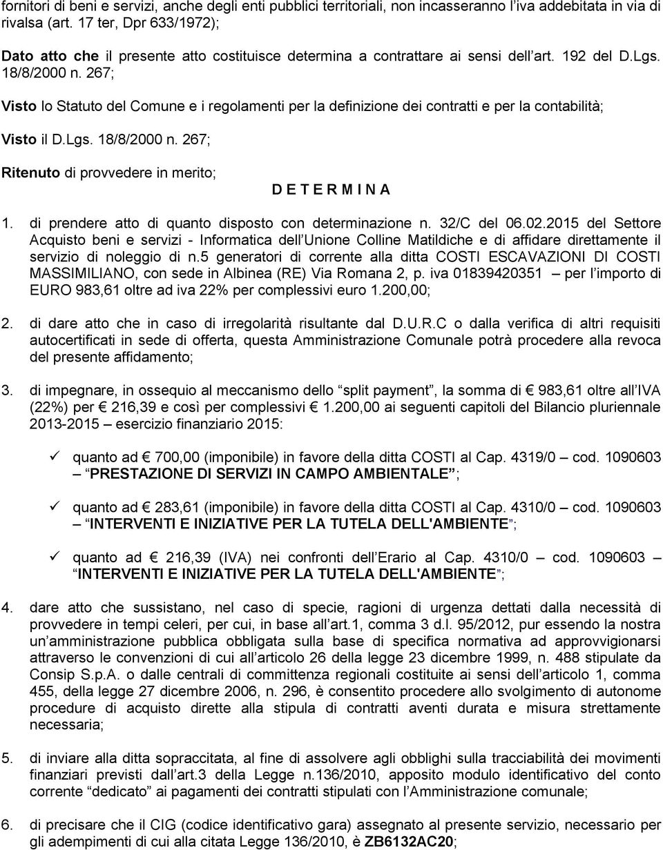 267; Visto lo Statuto del Comune e i regolamenti per la definizione dei contratti e per la contabilità; Visto il D.Lgs. 18/8/2000 n. 267; Ritenuto di provvedere in merito; D E T E R M I N A 1.