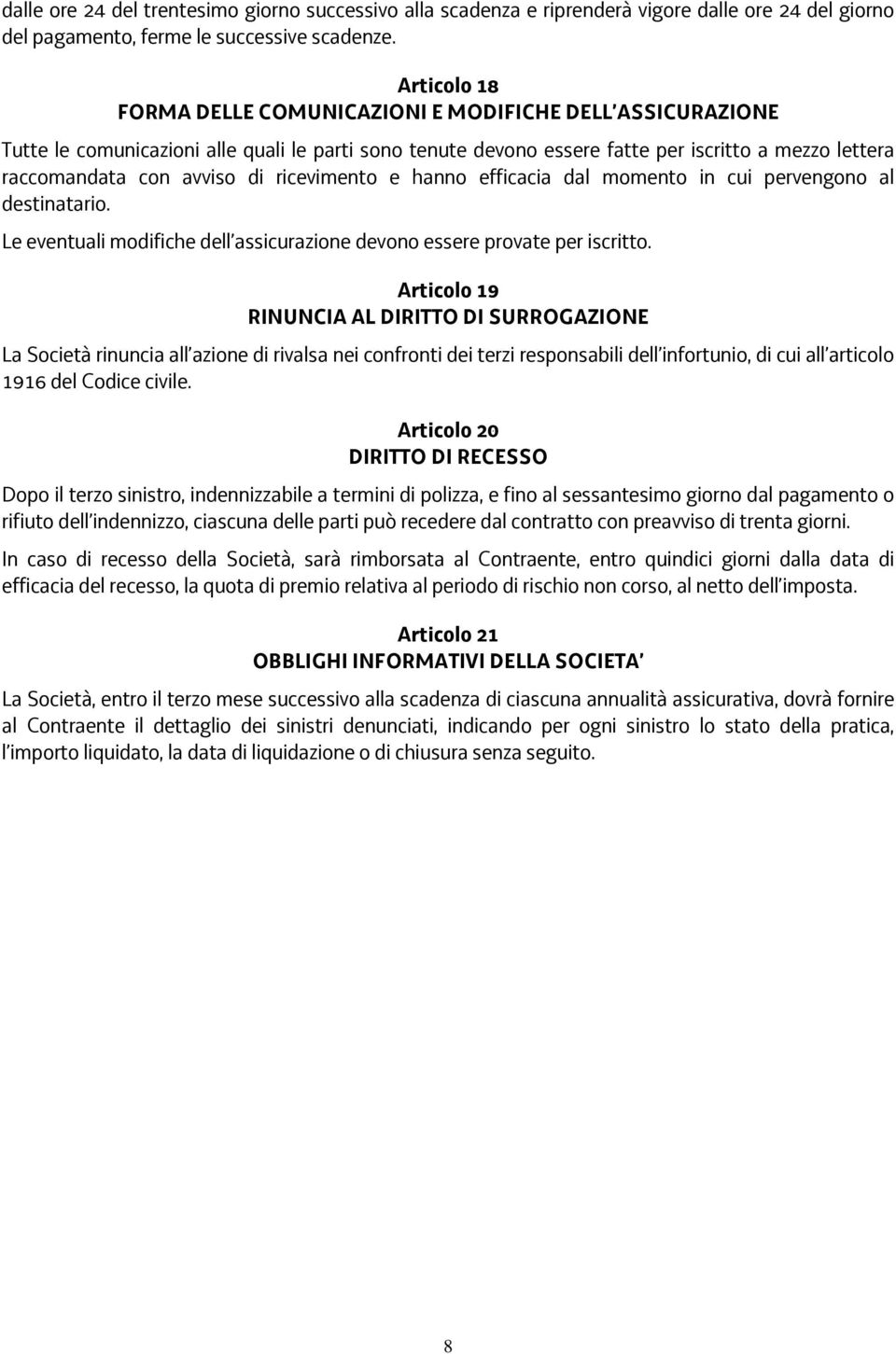 ricevimento e hanno efficacia dal momento in cui pervengono al destinatario. Le eventuali modifiche dell assicurazione devono essere provate per iscritto.