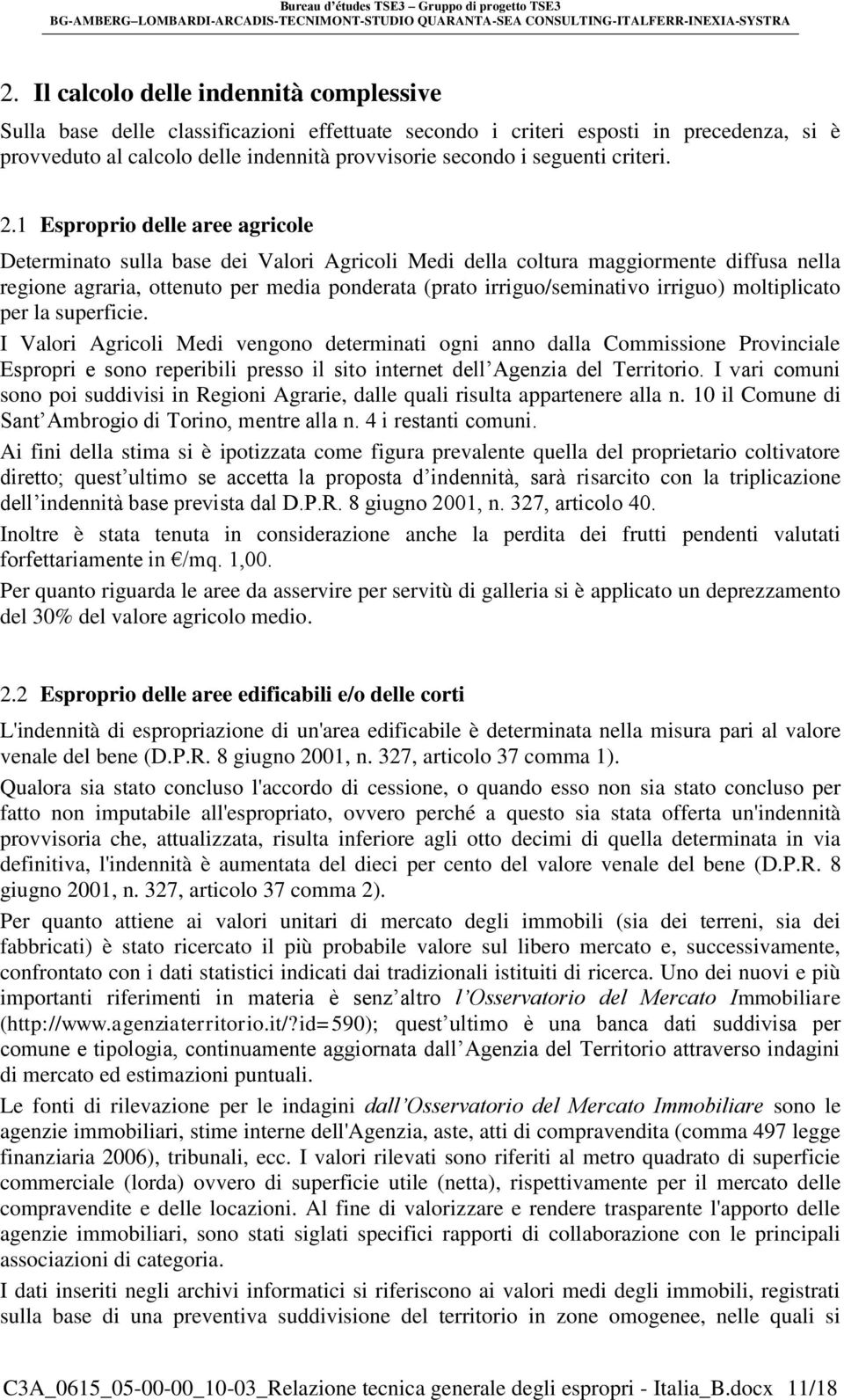 1 Esproprio delle aree agricole Determinato sulla base dei Valori Agricoli Medi della coltura maggiormente diffusa nella regione agraria, ottenuto per media ponderata (prato irriguo/seminativo