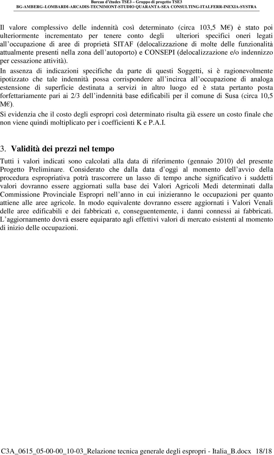 In assenza di indicazioni specifiche da parte di questi Soggetti, si è ragionevolmente ipotizzato che tale indennità possa corrispondere all incirca all occupazione di analoga estensione di