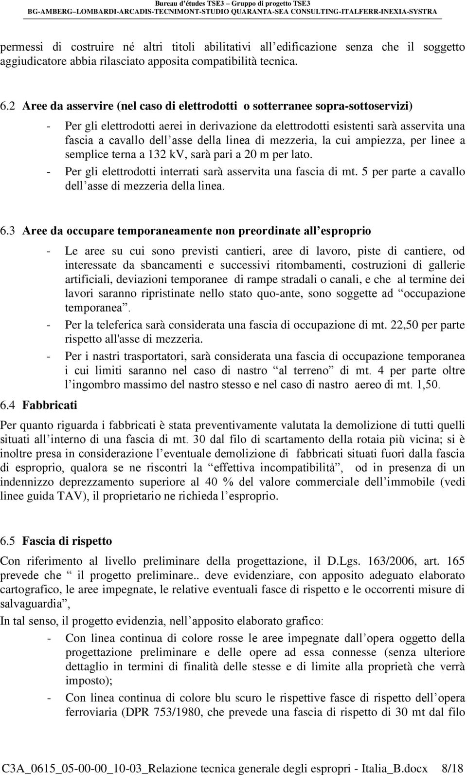 della linea di mezzeria, la cui ampiezza, per linee a semplice terna a 132 kv, sarà pari a 20 m per lato. - Per gli elettrodotti interrati sarà asservita una fascia di mt.