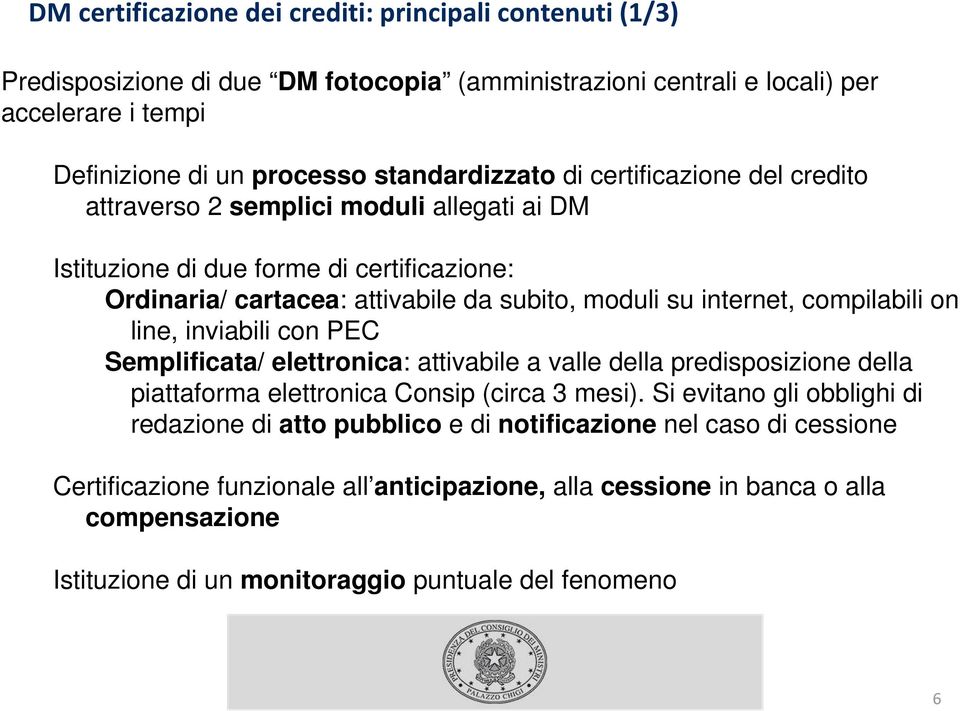 internet, compilabili on line, inviabili con PEC Semplificata/ elettronica: attivabile a valle della predisposizione della piattaforma elettronica Consip (circa 3 mesi).