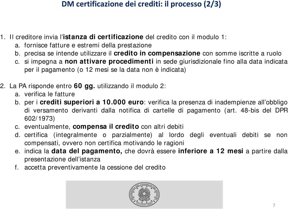 si impegna a non attivare procedimenti in sede giurisdizionale fino alla data indicata per il pagamento (o 12 mesi se la data non è indicata) 2. La PA risponde entro 60 gg. utilizzando il modulo 2: a.