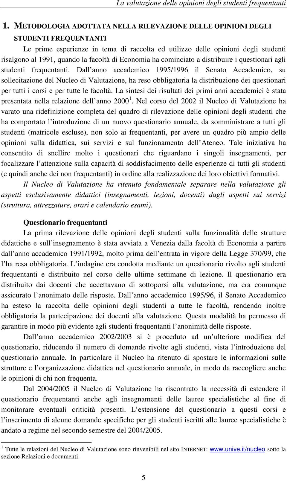 facoltà di Economia ha cominciato a distribuire i questionari agli studenti frequentanti.