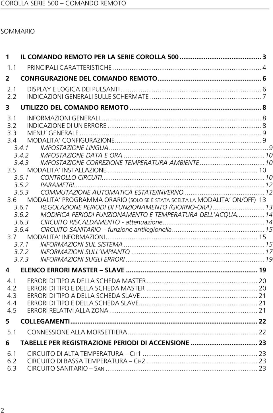 .. 10 3.4.3 IMPOSTAZIONE CORREZIONE TEMPERATURA AMBIENTE... 10 3.5 MODALITA INSTALLAZIONE... 10 3.5.1 CONTROLLO CIRCUITI... 10 3.5.2 PARAMETRI... 12 3.